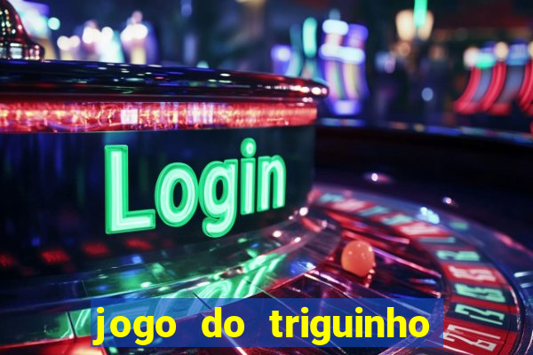 jogo do triguinho de ganhar dinheiro